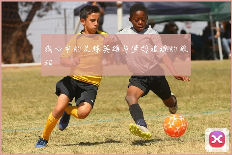 我心中的足球英雄与梦想追逐的旅程