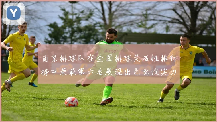 南京排球队在全国排球灵活性排行榜中荣获第六名展现出色竞技实力