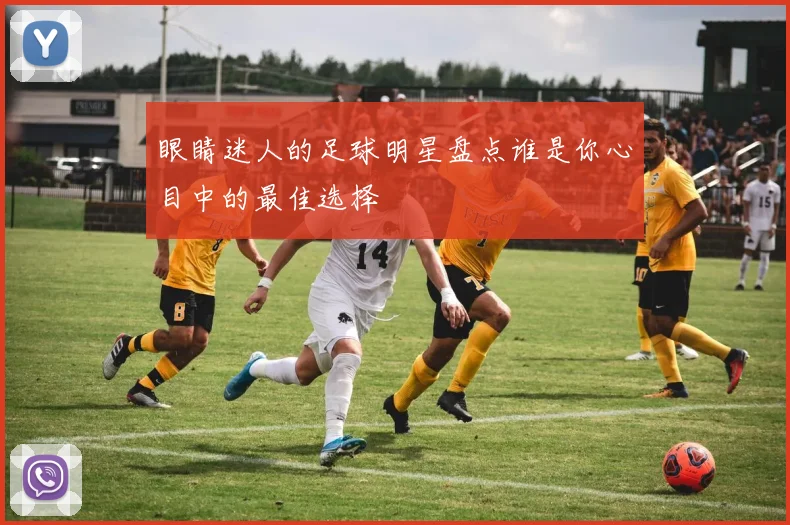 眼睛迷人的足球明星盘点谁是你心目中的最佳选择