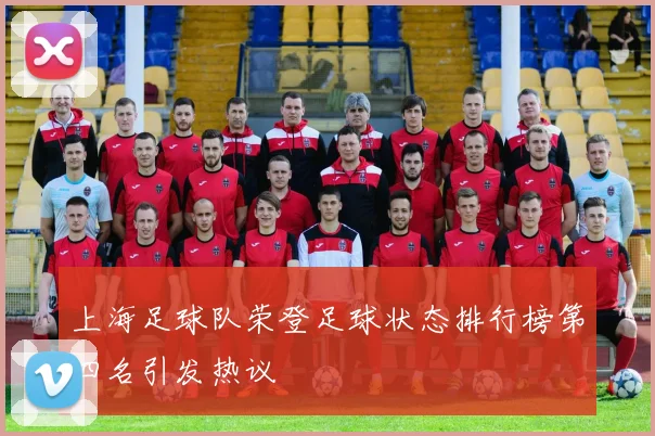 上海足球队荣登足球状态排行榜第四名引发热议